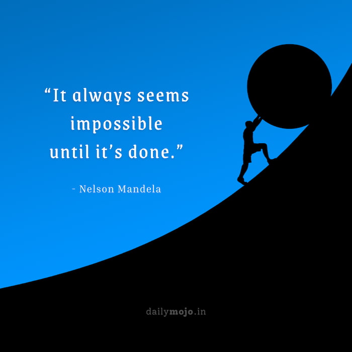 It always seems impossible until it's done. — Nelson Mandela
